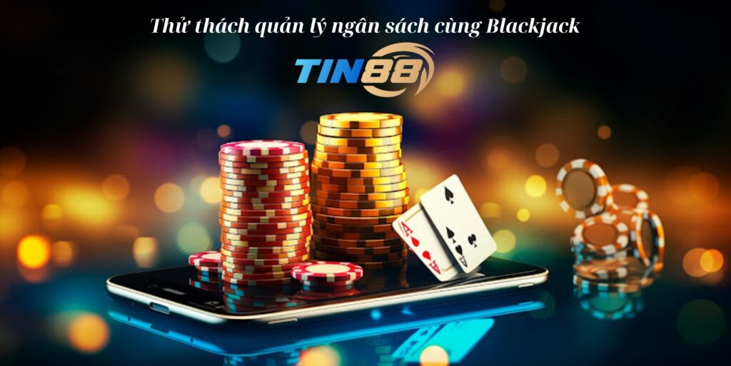 Thử thách quản lý ngân sách hiệu quả khi chơi Blackjack Tin88